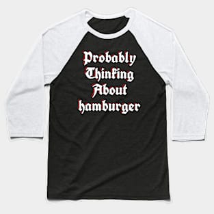 Probably thinking about hamburger Baseball T-Shirt